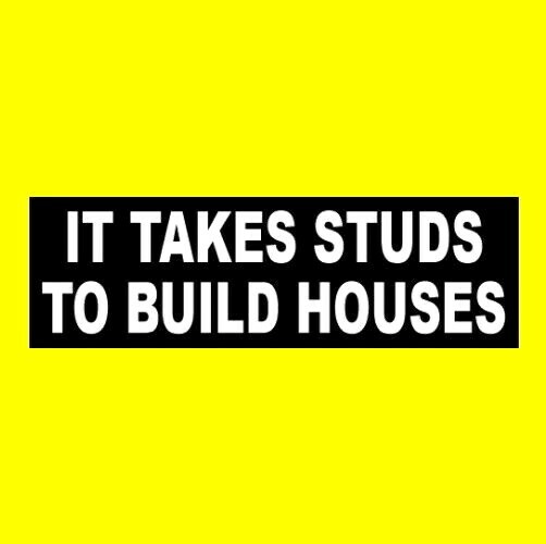 “IT TAKES STUDS TO BUILD HOUSES” contractor business STICKER sign home builder